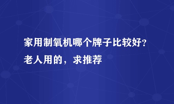家用制氧机哪个牌子比较好？老人用的，求推荐