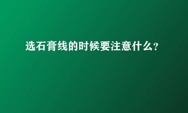 选石膏线的时候要注意什么？