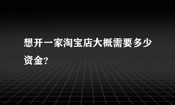 想开一家淘宝店大概需要多少资金?
