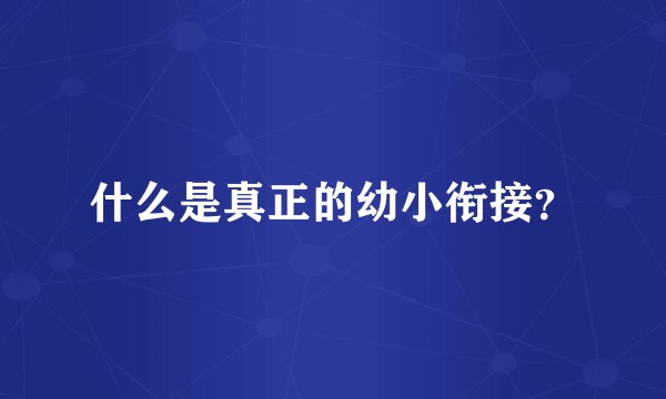 什么是真正的幼小衔接？