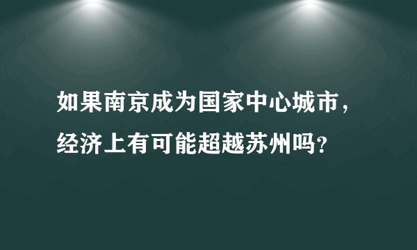 如果南京成为国家中心城市，经济上有可能超越苏州吗？