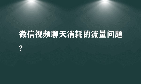 微信视频聊天消耗的流量问题?