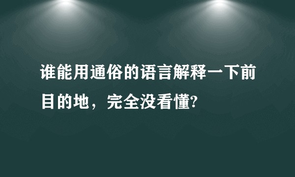 谁能用通俗的语言解释一下前目的地，完全没看懂?