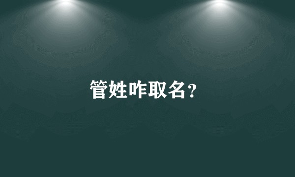 管姓咋取名?