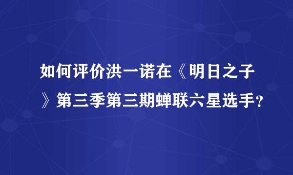 如何评价洪一诺在《明日之子》第三季第三期蝉联六星选手?