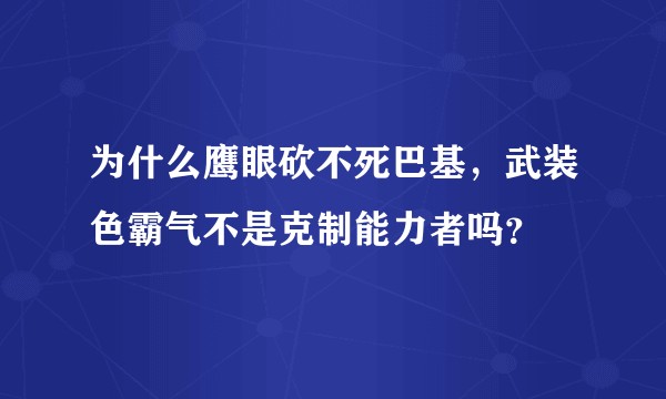 为什么鹰眼砍不死巴基，武装色霸气不是克制能力者吗？