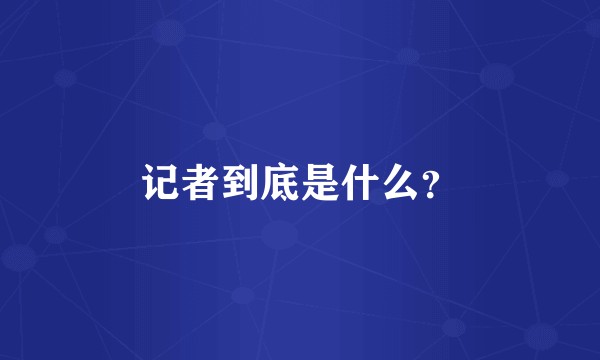 记者到底是什么？
