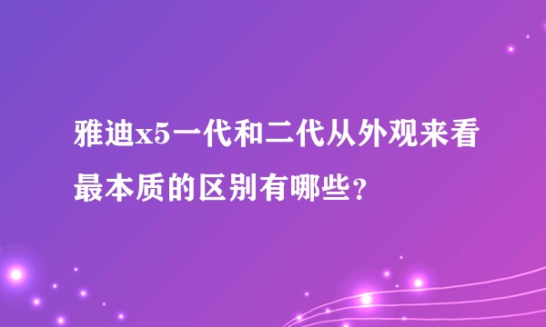 雅迪x5一代和二代从外观来看最本质的区别有哪些？