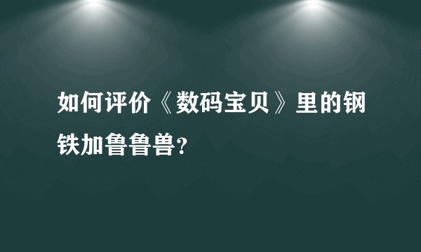 如何评价《数码宝贝》里的钢铁加鲁鲁兽？