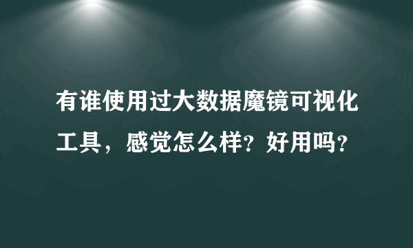 有谁使用过大数据魔镜可视化工具,感觉怎么样?好用吗?