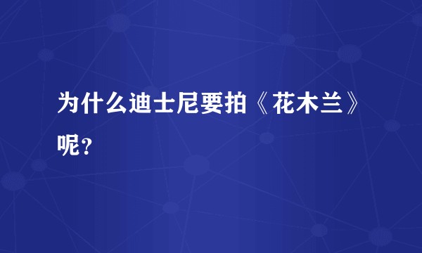 为什么迪士尼要拍《花木兰》呢？