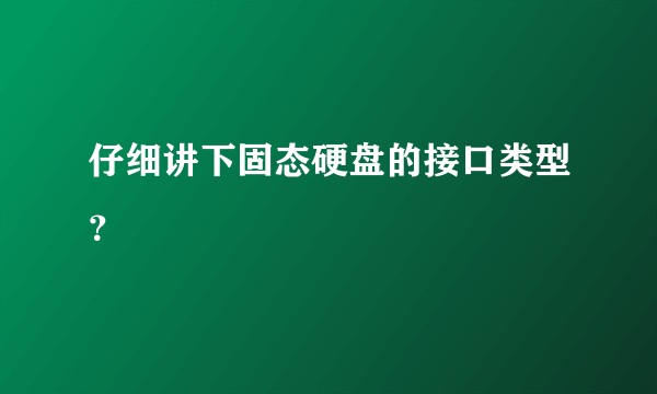 仔细讲下固态硬盘的接口类型？