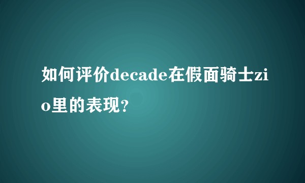 如何评价decade在假面骑士zio里的表现?