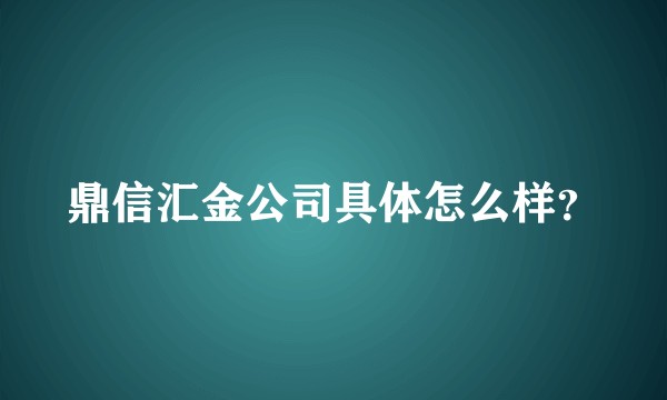 鼎信汇金公司具体怎么样？