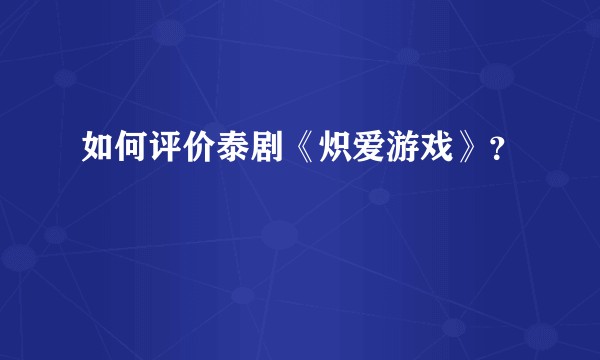 如何评价泰剧《炽爱游戏》？