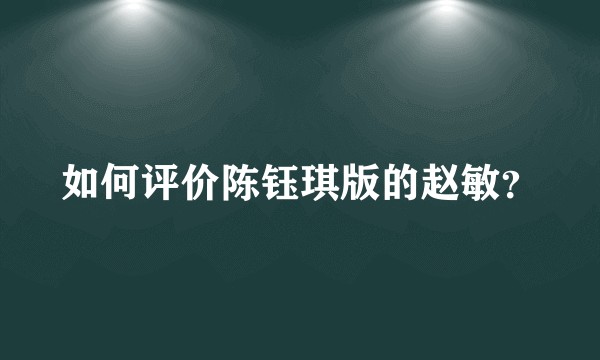 如何评价陈钰琪版的赵敏？
