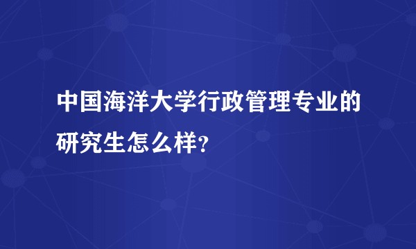 中国海洋大学行政管理专业的研究生怎么样？