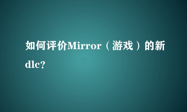 如何评价Mirror（游戏）的新dlc？