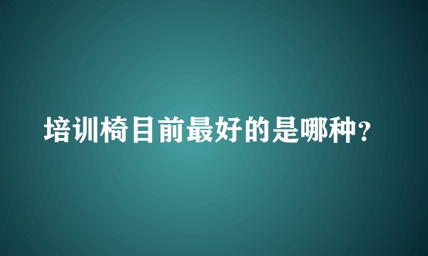 培训椅目前最好的是哪种？