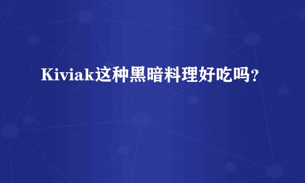 Kiviak这种黑暗料理好吃吗？