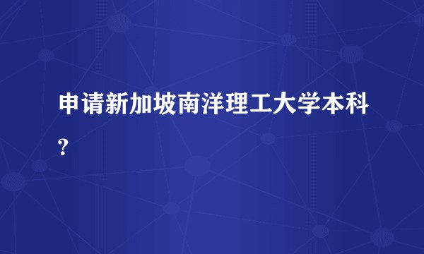 申请新加坡南洋理工大学本科?