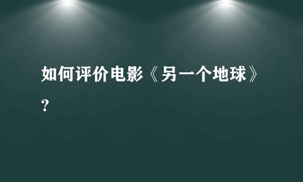 如何评价电影《另一个地球》？