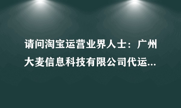 请问淘宝运营业界人士：广州大麦信息科技有限公司代运营靠谱吗？