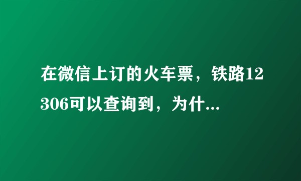 在微信上订的火车票，铁路12306可以查询到，为什么退不了票呢？
