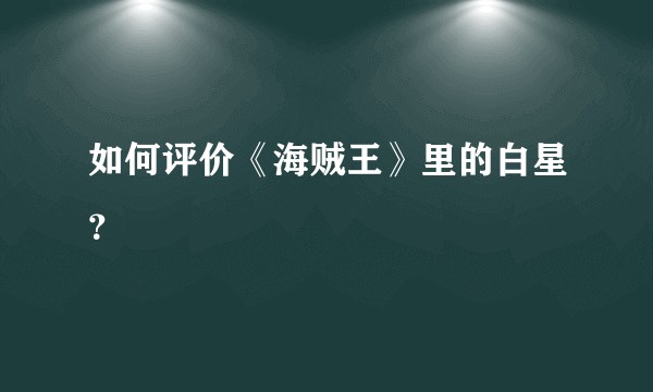 如何评价《海贼王》里的白星？