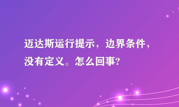 迈达斯运行提示，边界条件，没有定义。怎么回事?
