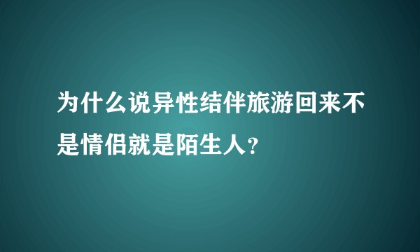 为什么说异性结伴旅游回来不是情侣就是陌生人?