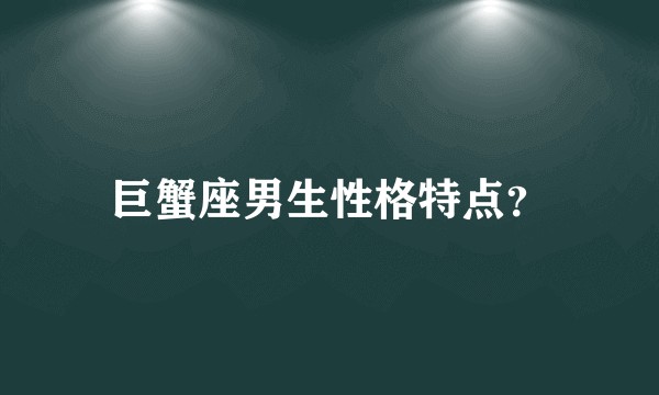 巨蟹座男生性格特点？