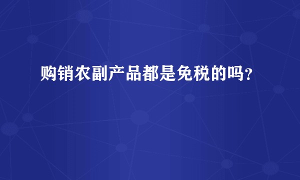 购销农副产品都是免税的吗？