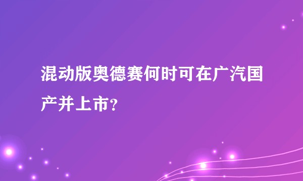 混动版奥德赛何时可在广汽国产并上市？