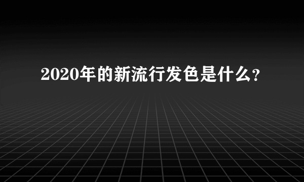 2020年的新流行发色是什么？