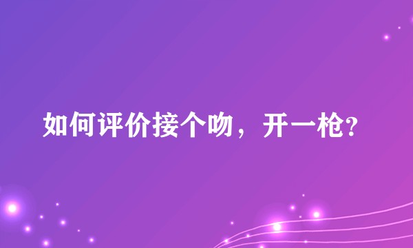 如何评价接个吻，开一枪？