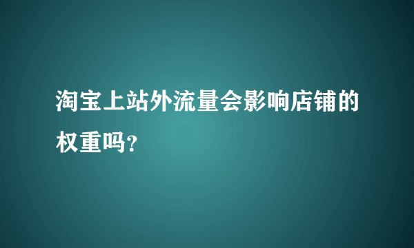 淘宝上站外流量会影响店铺的权重吗？