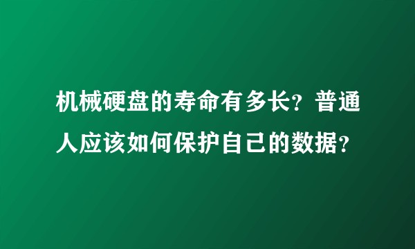 机械硬盘的寿命有多长？普通人应该如何保护自己的数据？