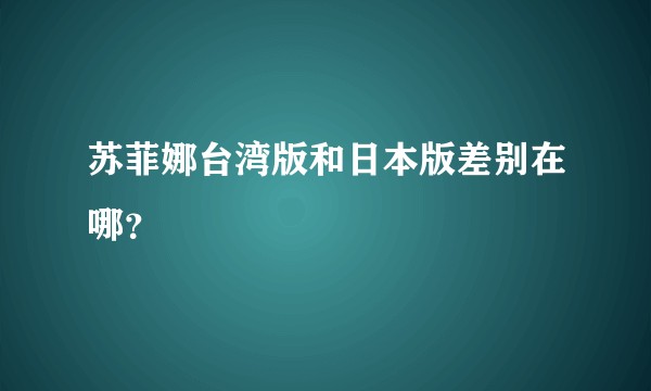 苏菲娜台湾版和日本版差别在哪？