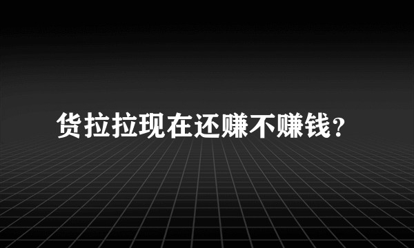 货拉拉现在还赚不赚钱？