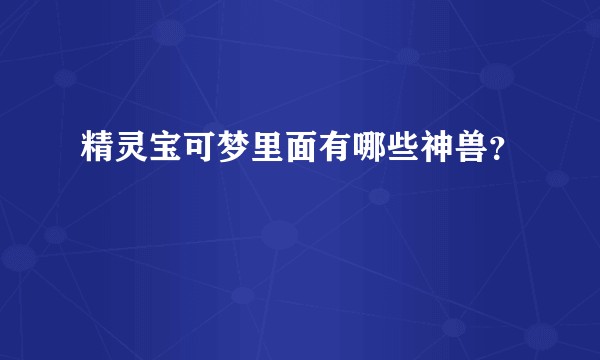 精灵宝可梦里面有哪些神兽？