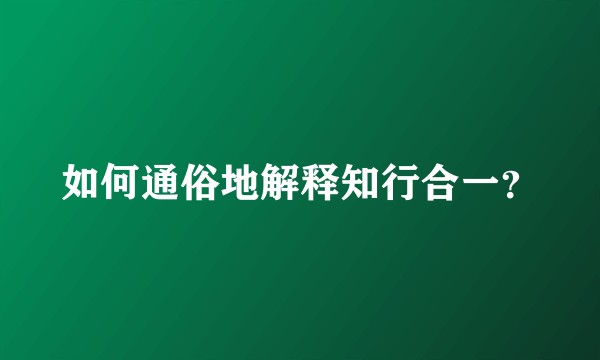如何通俗地解释知行合一？