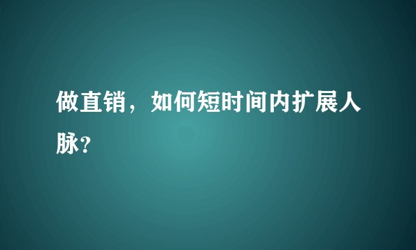 做直销，如何短时间内扩展人脉？