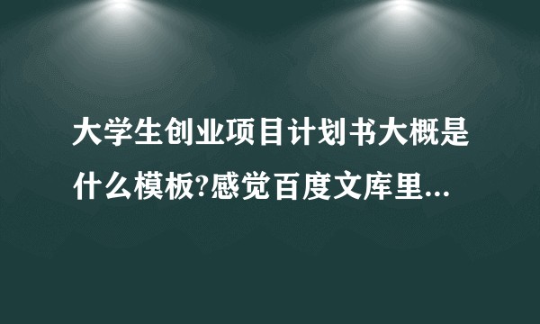 大学生创业项目计划书大概是什么模板?感觉百度文库里的很乱啊？