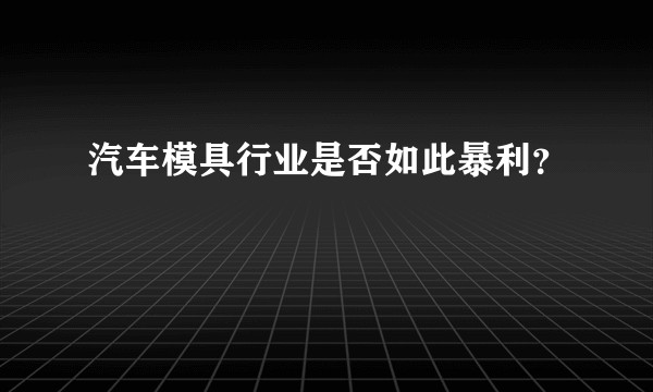 汽车模具行业是否如此暴利？