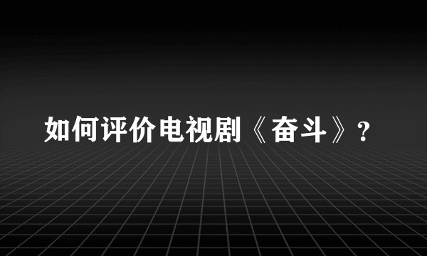 如何评价电视剧《奋斗》？