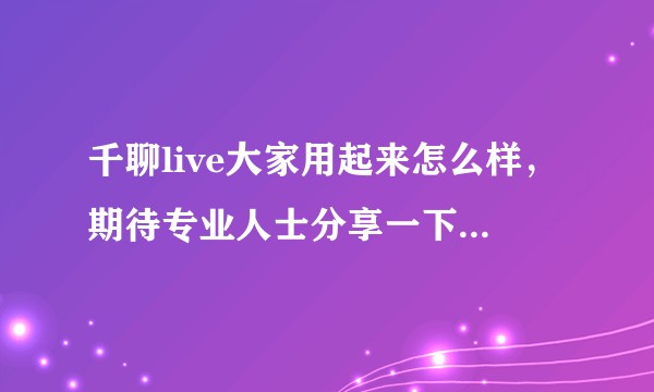 千聊live大家用起来怎么样，期待专业人士分享一下使用心得？