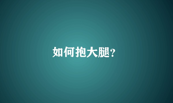 如何抱大腿？