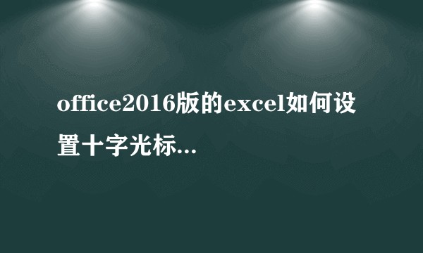 office2016版的excel如何设置十字光标定位表格？