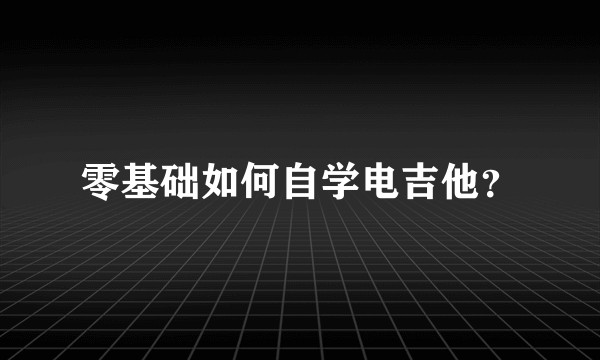 零基础如何自学电吉他？